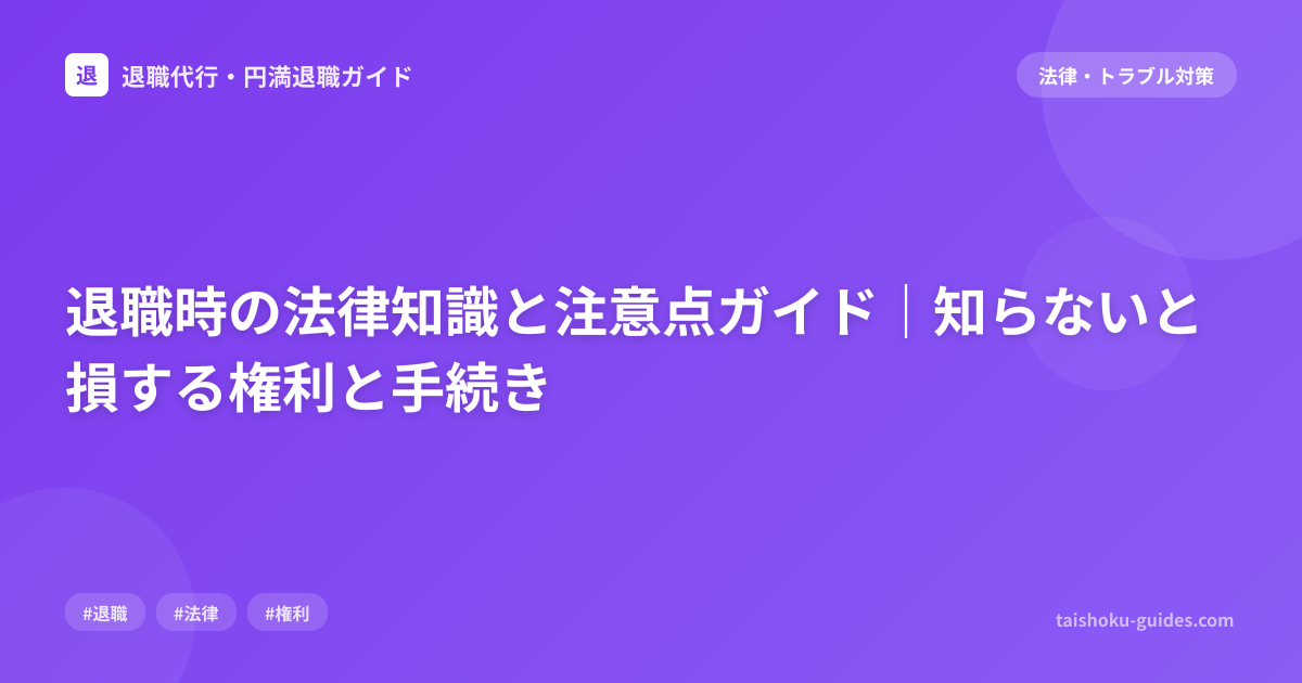 退職時の法律知識と注意点ガイド｜知らないと損する権利と手続き