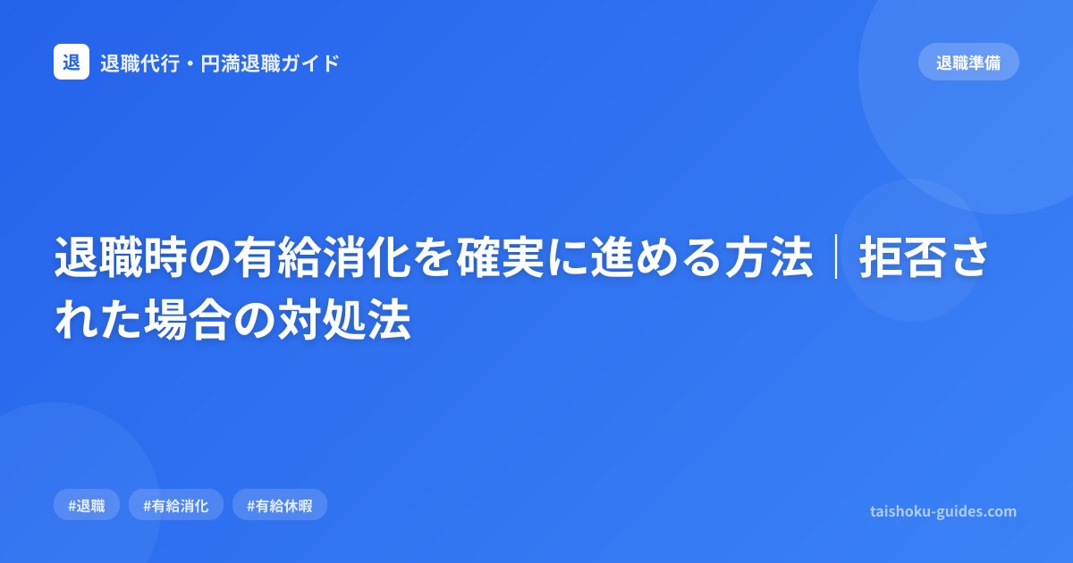 退職時の有給消化を確実に進める方法｜拒否された場合の対処法